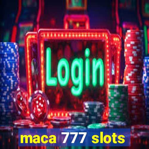 maca 777 slots